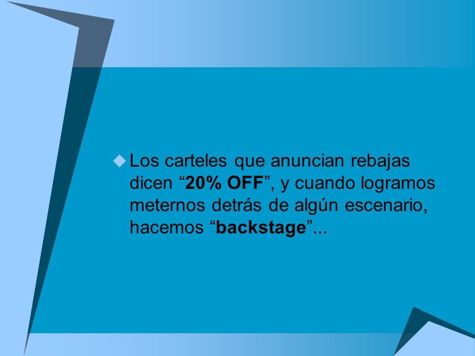 Los carteles que anuncian rebajas dicen 20% OFF , y cuando logramos meternos detrás de algún escenario, hacemos backstage ...