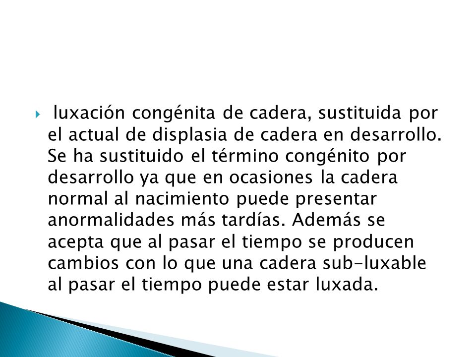 luxación congénita de cadera, sustituida por el actual de displasia de cadera en desarrollo.