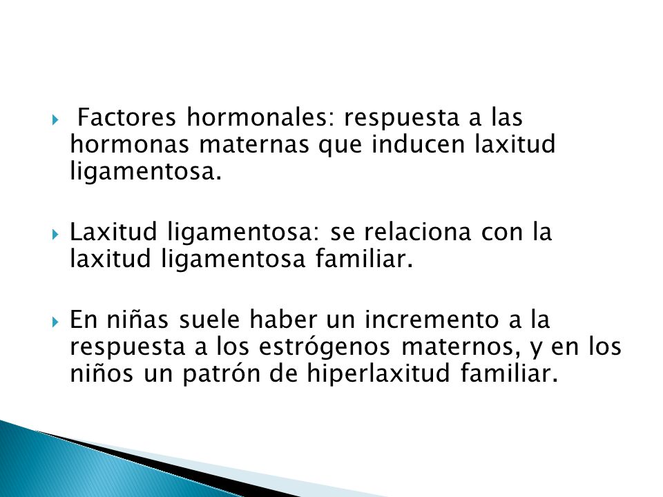 Factores hormonales: respuesta a las hormonas maternas que inducen laxitud ligamentosa.