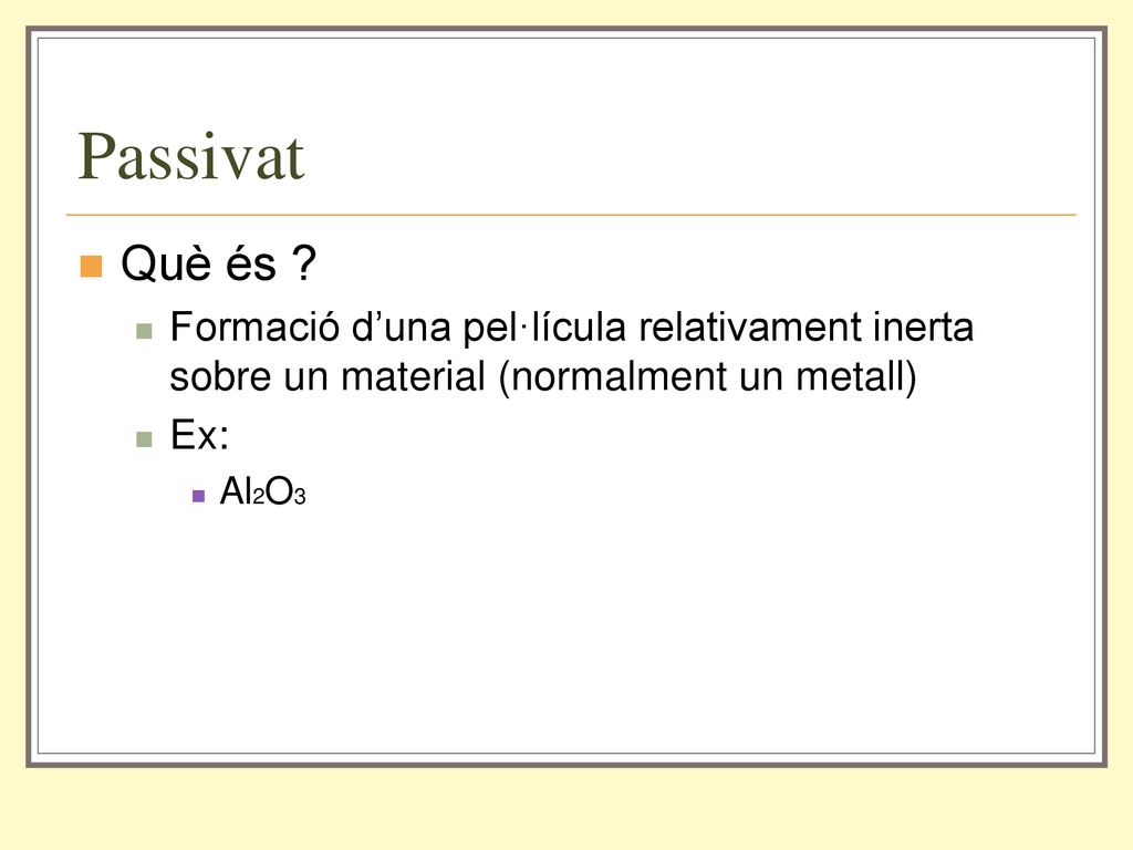 Passivat Què és Formació d’una pel·lícula relativament inerta sobre un material (normalment un metall)
