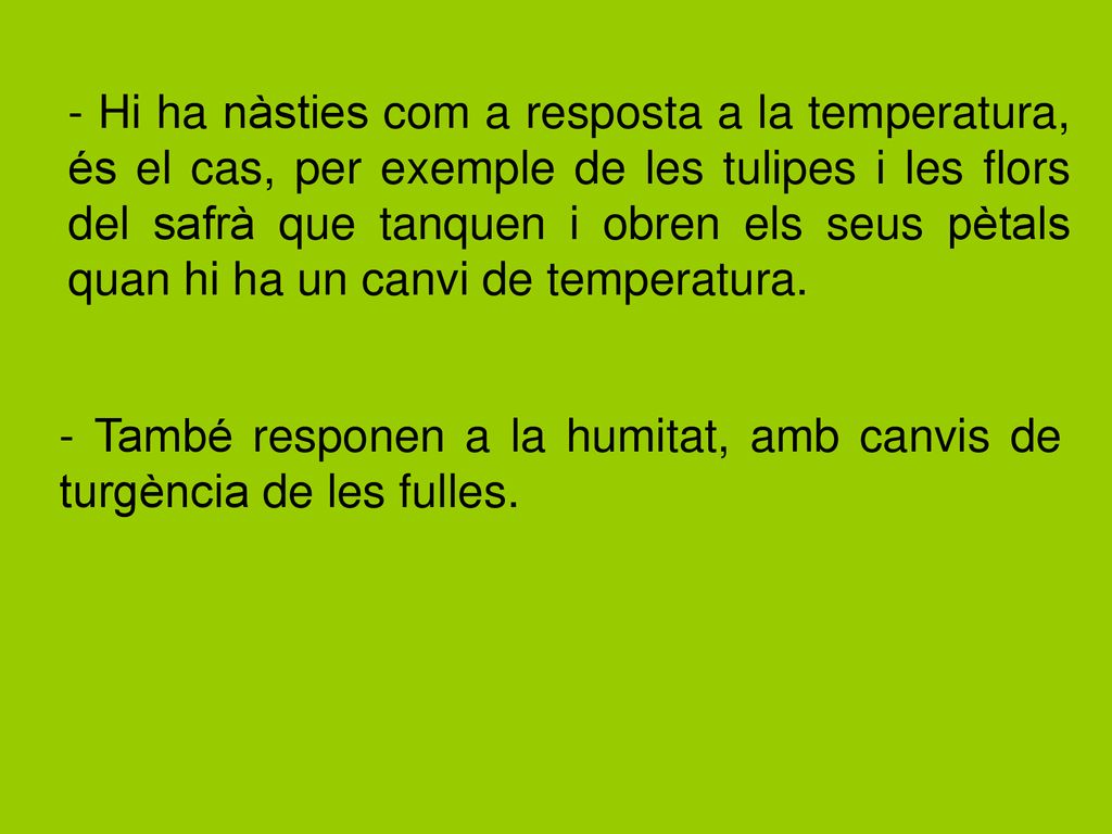 - Hi ha nàsties com a resposta a la temperatura, és el cas, per exemple de les tulipes i les flors del safrà que tanquen i obren els seus pètals quan hi ha un canvi de temperatura.