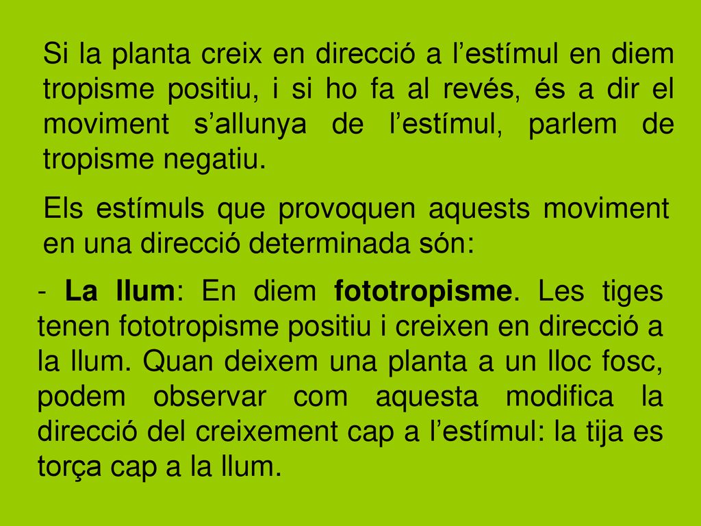 Si la planta creix en direcció a l’estímul en diem tropisme positiu, i si ho fa al revés, és a dir el moviment s’allunya de l’estímul, parlem de tropisme negatiu.