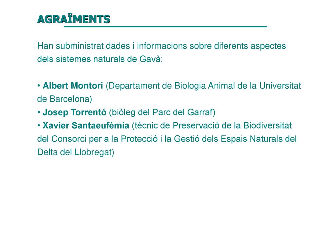 AGRAÏMENTS Han subministrat dades i informacions sobre diferents aspectes dels sistemes naturals de Gavà: