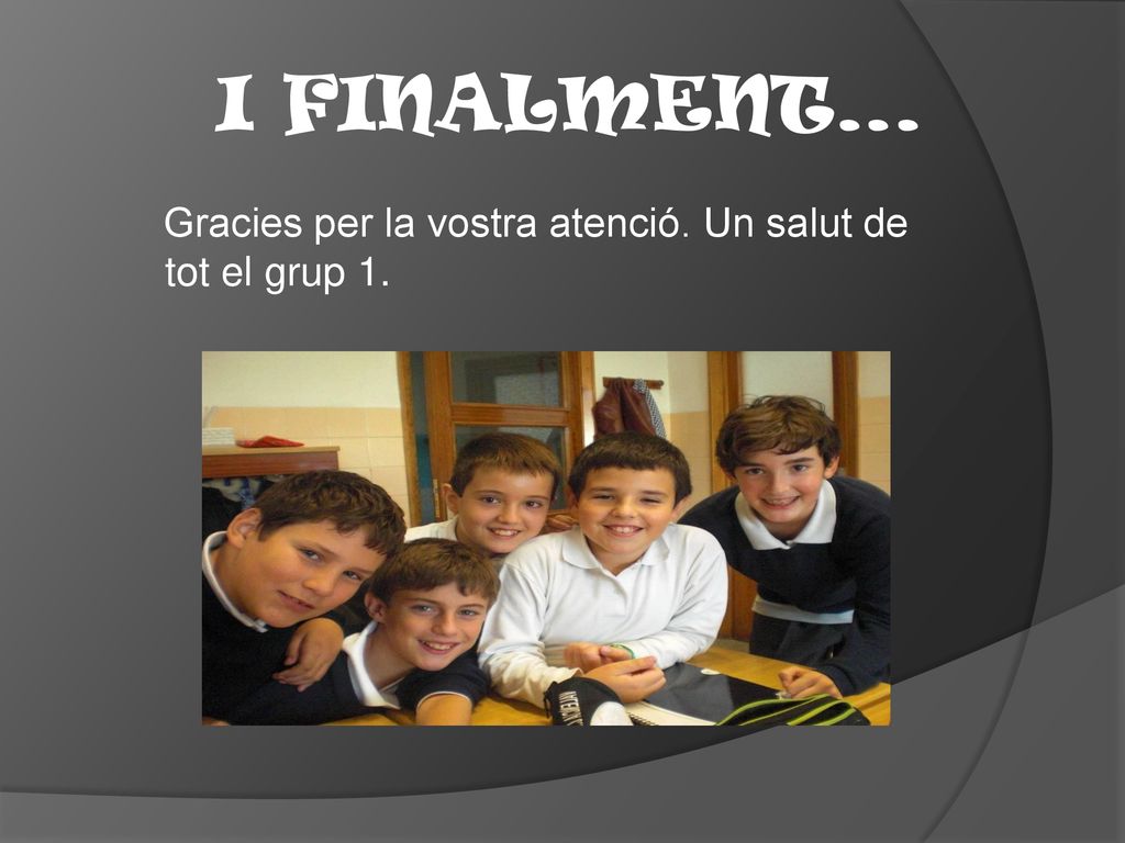 I FINALMENT… Gracies per la vostra atenció. Un salut de tot el grup 1.