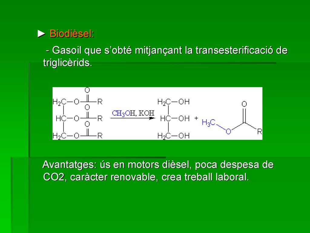 ► Biodièsel: - Gasoil que s’obté mitjançant la transesterificació de triglicèrids.