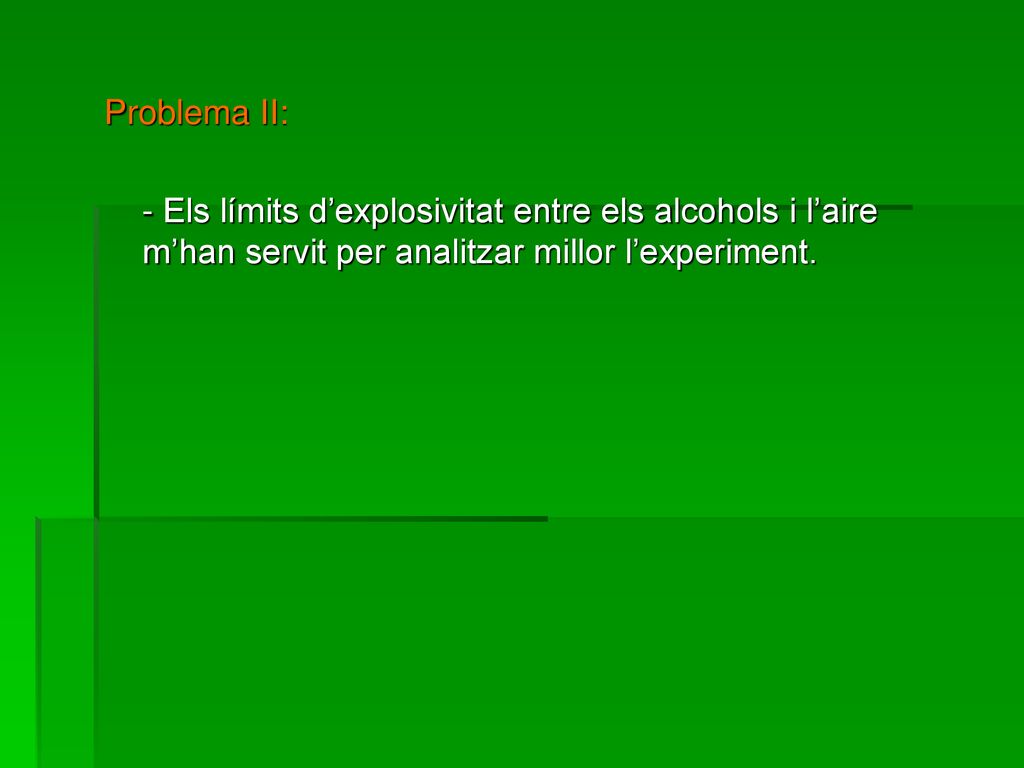Problema II: - Els límits d’explosivitat entre els alcohols i l’aire m’han servit per analitzar millor l’experiment.