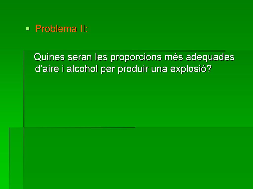 Problema II: Quines seran les proporcions més adequades d’aire i alcohol per produir una explosió