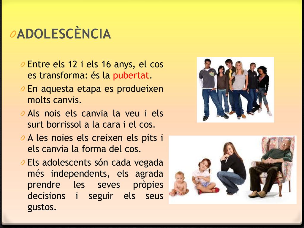 ADOLESCÈNCIA Entre els 12 i els 16 anys, el cos es transforma: és la pubertat. En aquesta etapa es produeixen molts canvis.