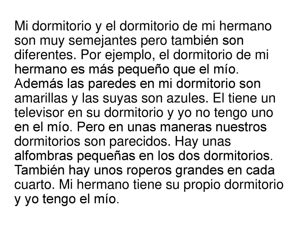 Mi dormitorio y el dormitorio de mi hermano son muy semejantes pero también son diferentes.
