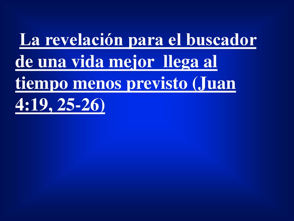 La revelación para el buscador de una vida mejor llega al tiempo menos previsto (Juan 4:19, 25-26)