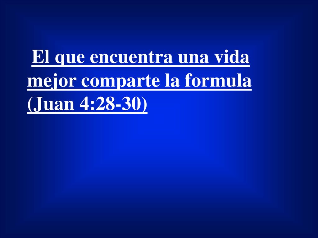 El que encuentra una vida mejor comparte la formula (Juan 4:28-30)
