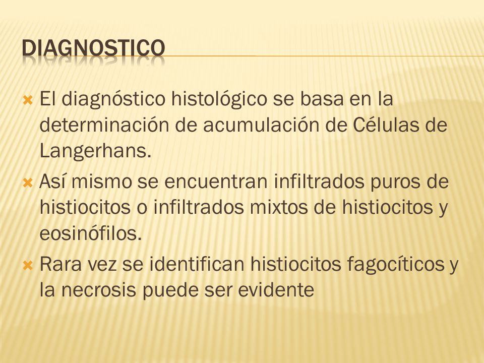 Diagnostico El diagnóstico histológico se basa en la determinación de acumulación de Células de Langerhans.