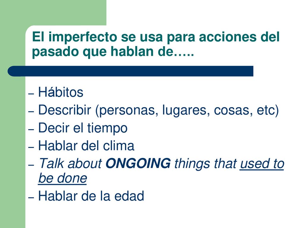 El imperfecto se usa para acciones del pasado que hablan de…..