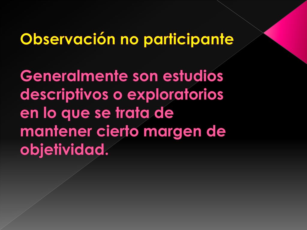 Observación no participante Generalmente son estudios descriptivos o exploratorios en lo que se trata de mantener cierto margen de objetividad.