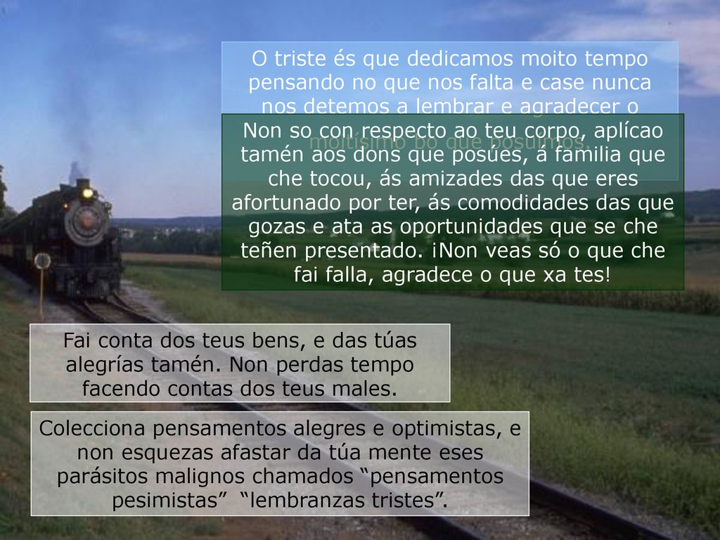 O triste és que dedicamos moito tempo pensando no que nos falta e case nunca nos detemos a lembrar e agradecer o moitísimo bo que posuímos.