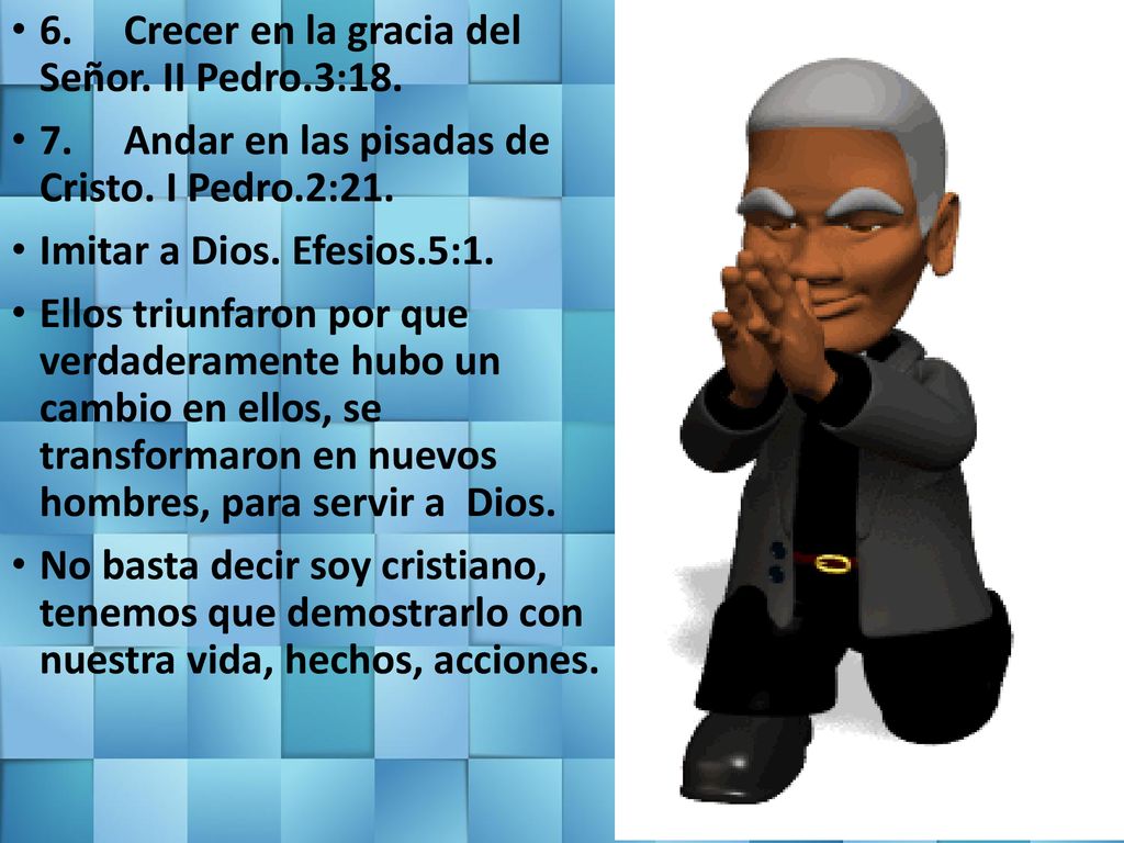 6. Crecer en la gracia del Señor. II Pedro.3:18.