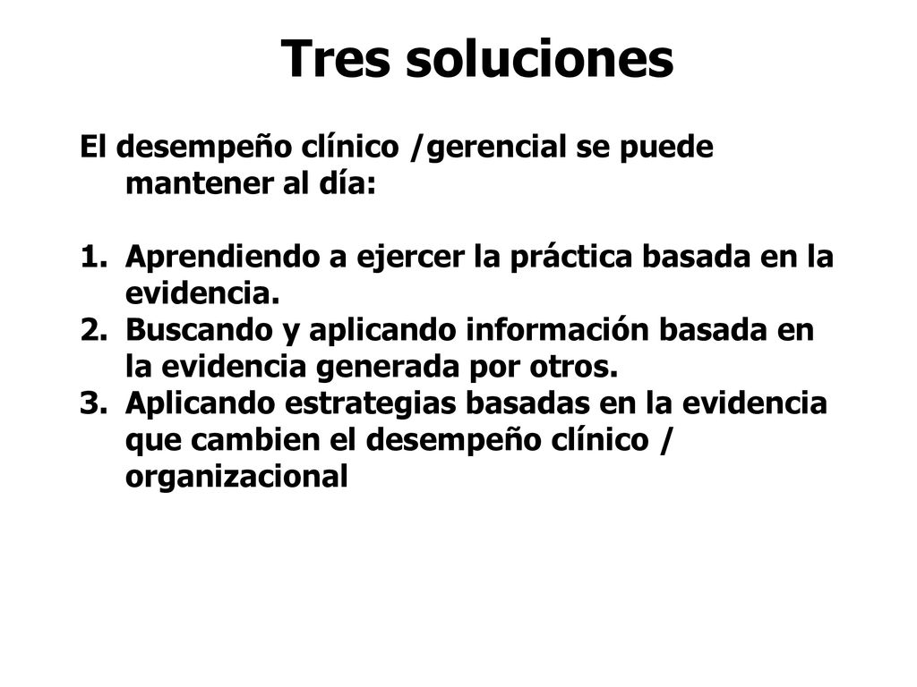 Tres soluciones El desempeño clínico /gerencial se puede mantener al día: Aprendiendo a ejercer la práctica basada en la evidencia.