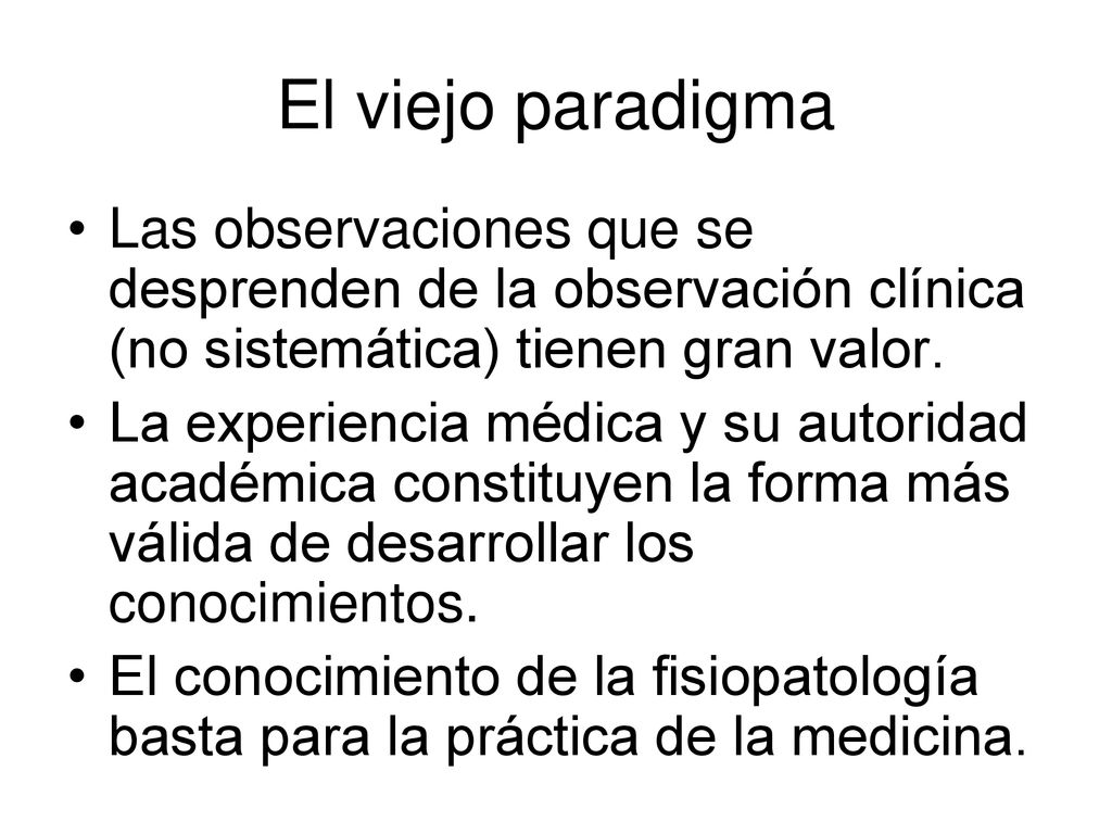El viejo paradigma Las observaciones que se desprenden de la observación clínica (no sistemática) tienen gran valor.