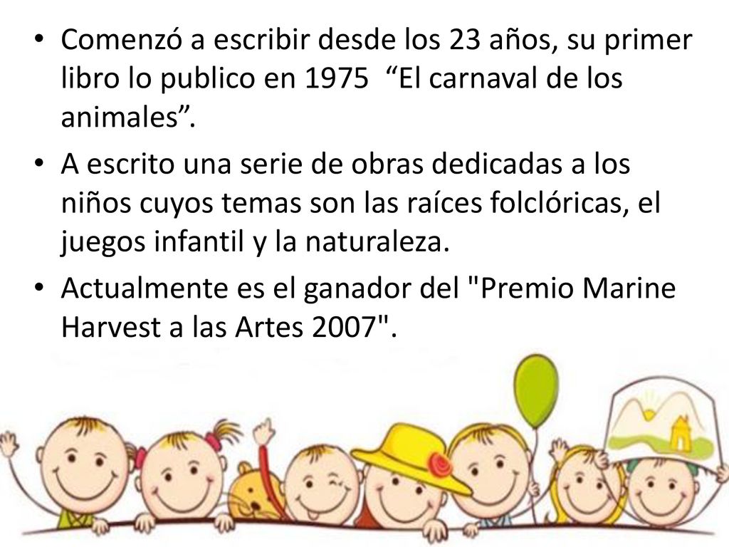 Comenzó a escribir desde los 23 años, su primer libro lo publico en 1975 El carnaval de los animales .