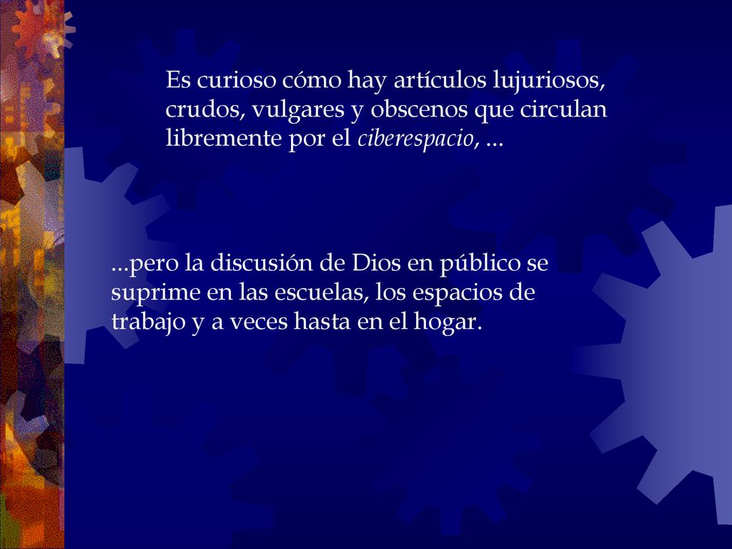 Es curioso cómo hay artículos lujuriosos, crudos, vulgares y obscenos que circulan libremente por el ciberespacio, ...