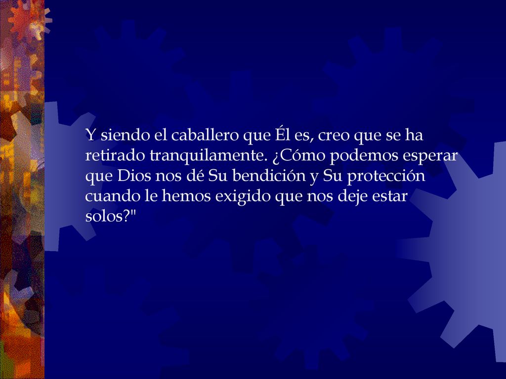 Y siendo el caballero que Él es, creo que se ha retirado tranquilamente.