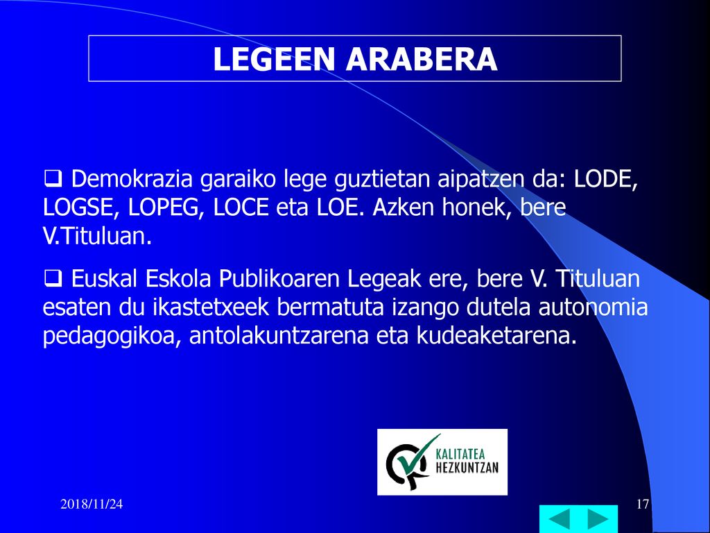 LEGEEN ARABERA Demokrazia garaiko lege guztietan aipatzen da: LODE, LOGSE, LOPEG, LOCE eta LOE. Azken honek, bere V.Tituluan.