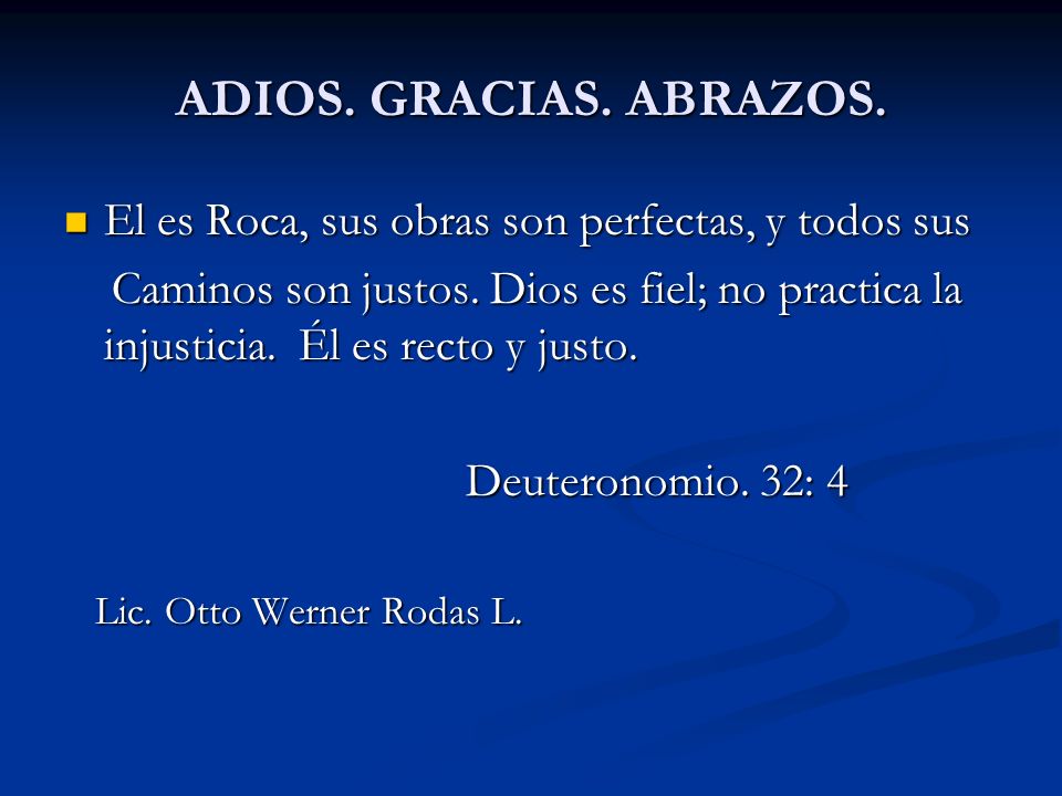 ADIOS. GRACIAS. ABRAZOS. El es Roca, sus obras son perfectas, y todos sus.