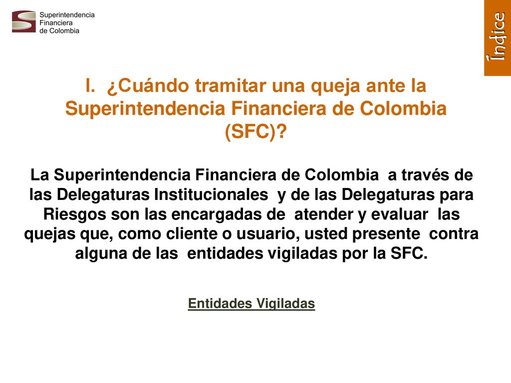 Índice I. ¿Cuándo tramitar una queja ante la Superintendencia Financiera de Colombia (SFC)