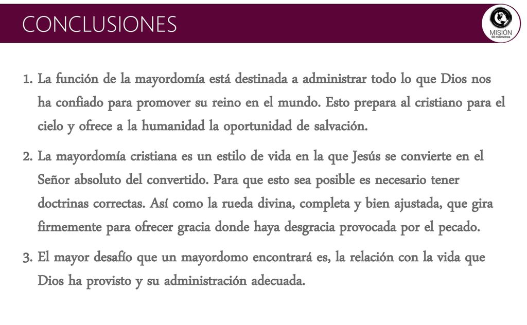 La función de la mayordomía está destinada a administrar todo lo que Dios nos ha confiado para promover su reino en el mundo. Esto prepara al cristiano para el cielo y ofrece a la humanidad la oportunidad de salvación.