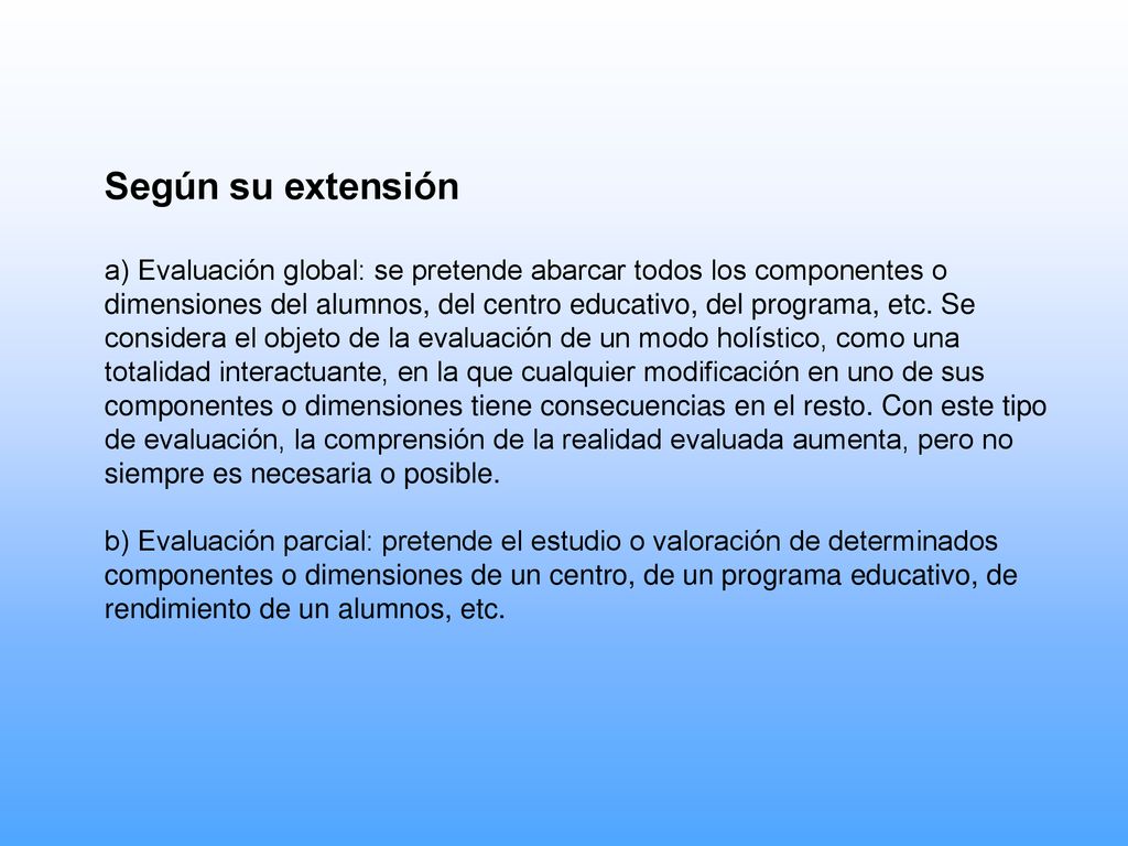 Según su extensión a) Evaluación global: se pretende abarcar todos los componentes o.