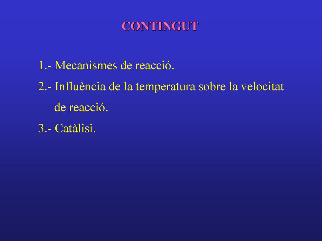 CONTINGUT 1.- Mecanismes de reacció. 2.- Influència de la temperatura sobre la velocitat de reacció.