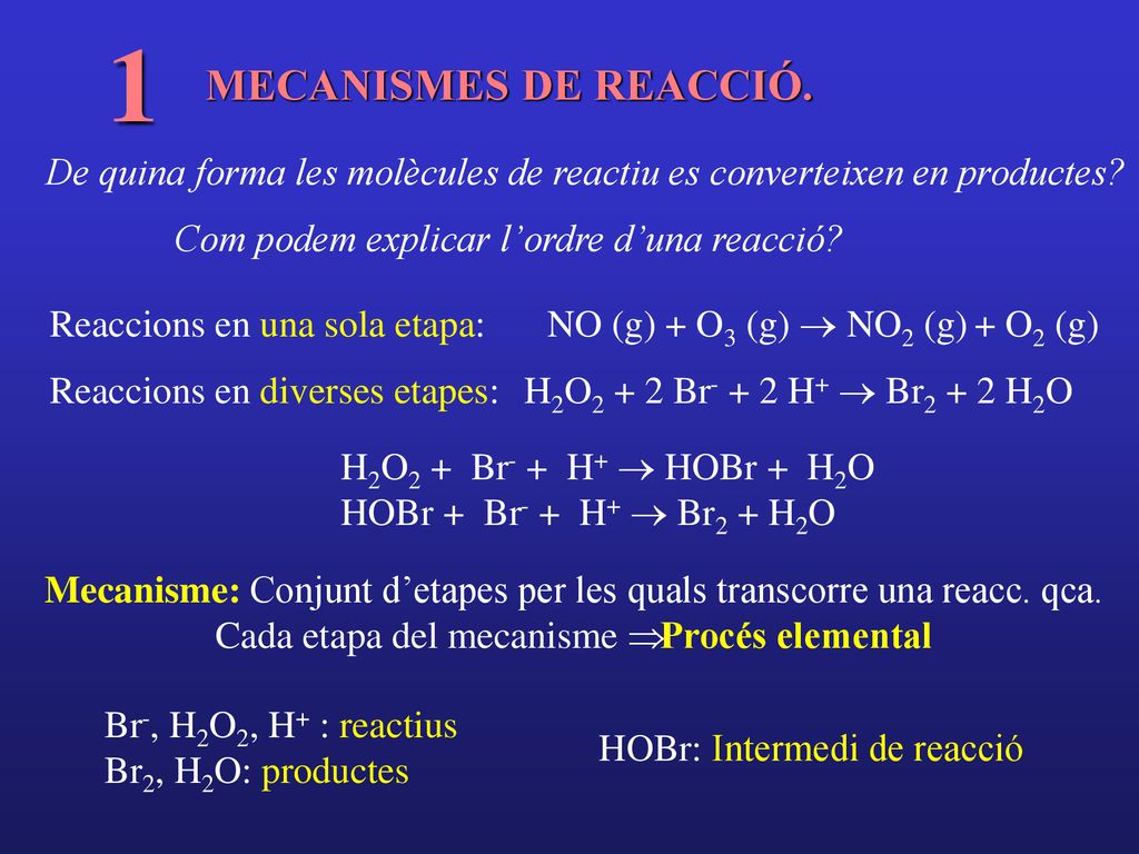 1 MECANISMES DE REACCIÓ. De quina forma les molècules de reactiu es converteixen en productes Com podem explicar l’ordre d’una reacció