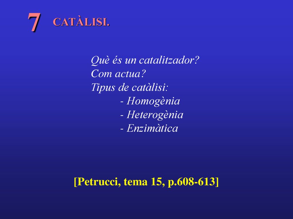 7 CATÀLISI. Què és un catalitzador Com actua Tipus de catàlisi: