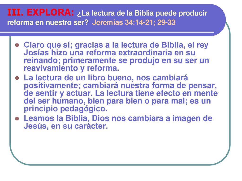 III. EXPLORA: ¿La lectura de la Biblia puede producir reforma en nuestro ser Jeremías 34:14-21; 29-33