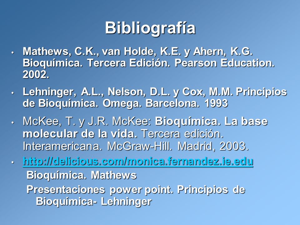 Bibliografía Mathews, C.K., van Holde, K.E. y Ahern, K.G. Bioquímica. Tercera Edición. Pearson Education