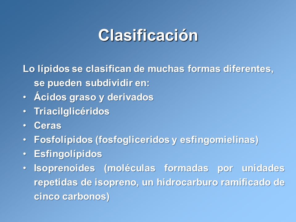 Clasificación Lo lípidos se clasifican de muchas formas diferentes, se pueden subdividir en: Ácidos graso y derivados.