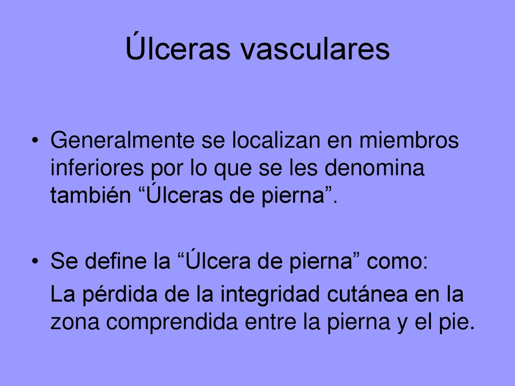 Úlceras vasculares Generalmente se localizan en miembros inferiores por lo que se les denomina también Úlceras de pierna .