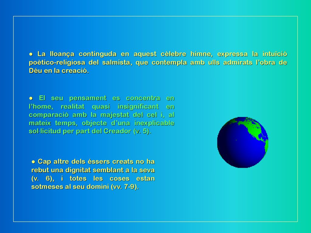 ● La lloança continguda en aquest cèlebre himne, expressa la intuïció poètico-religiosa del salmista, que contempla amb ulls admirats l’obra de Déu en la creació.