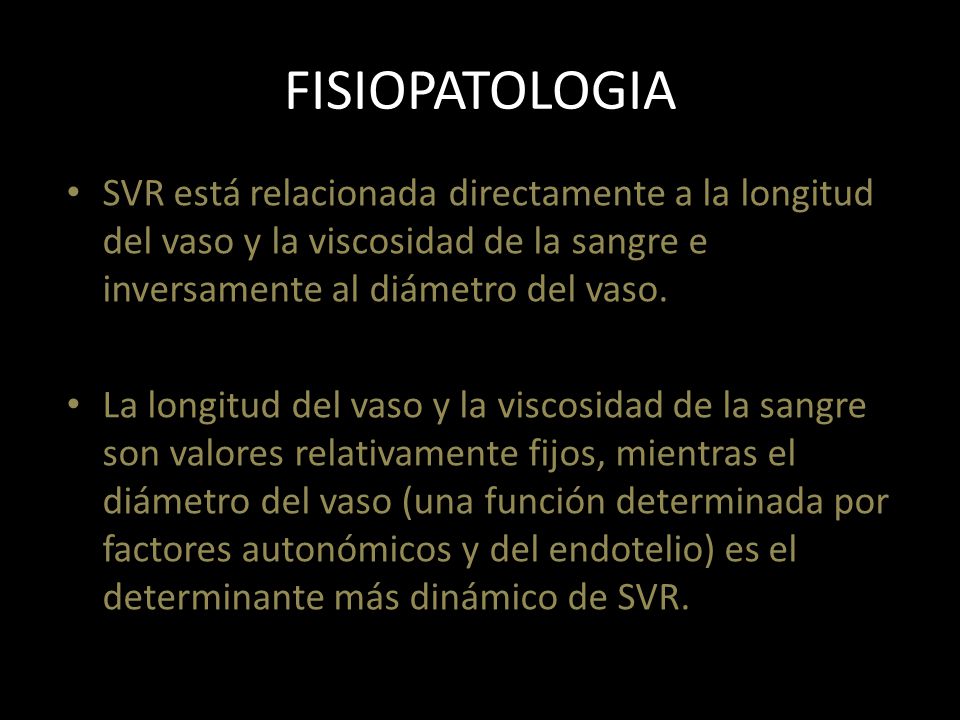FISIOPATOLOGIA SVR está relacionada directamente a la longitud del vaso y la viscosidad de la sangre e inversamente al diámetro del vaso.