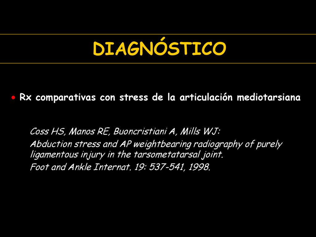 DIAGNÓSTICO Rx comparativas con stress de la articulación mediotarsiana. Coss HS, Manos RE, Buoncristiani A, Mills WJ: