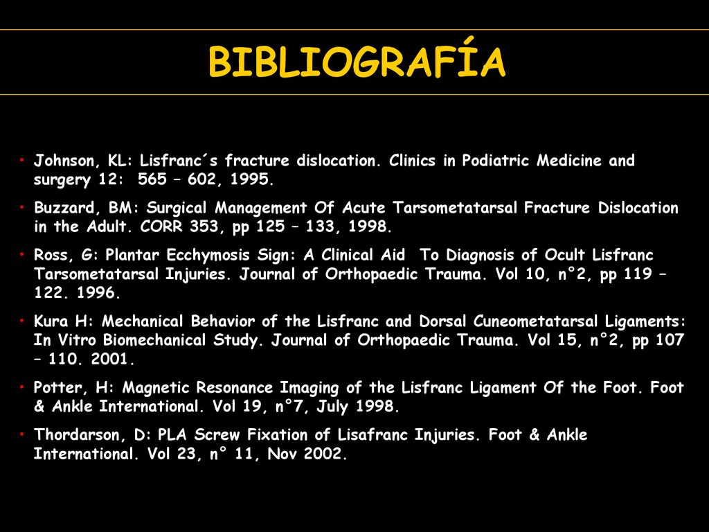 BIBLIOGRAFÍA Johnson, KL: Lisfranc´s fracture dislocation. Clinics in Podiatric Medicine and surgery 12: 565 – 602,