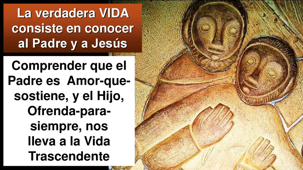 La verdadera VIDA consiste en conocer al Padre y a Jesús
