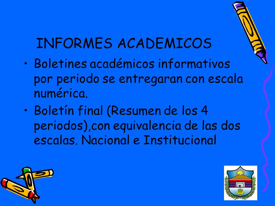 INFORMES ACADEMICOS Boletines académicos informativos por periodo se entregaran con escala numérica.