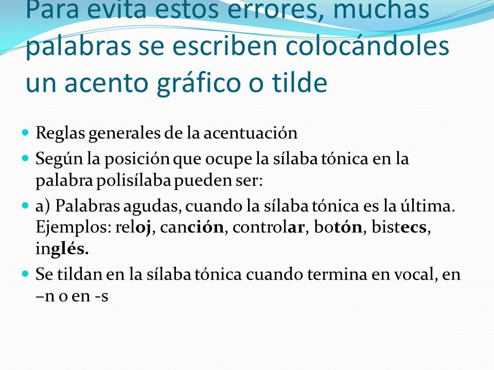 Para evita estos errores, muchas palabras se escriben colocándoles un acento gráfico o tilde