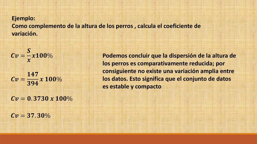 Ejemplo: Como complemento de la altura de los perros , calcula el coeficiente de variación. 𝑪𝒗= 𝑺 𝒙 𝒙𝟏𝟎𝟎%