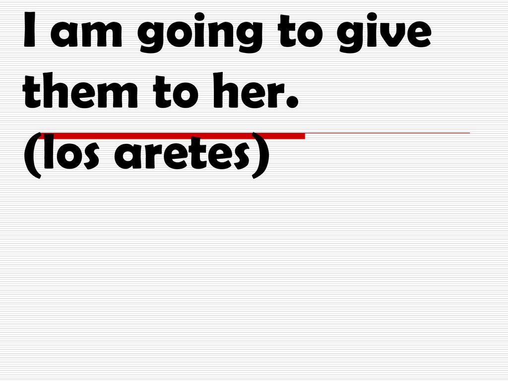 I am going to give them to her. (los aretes)
