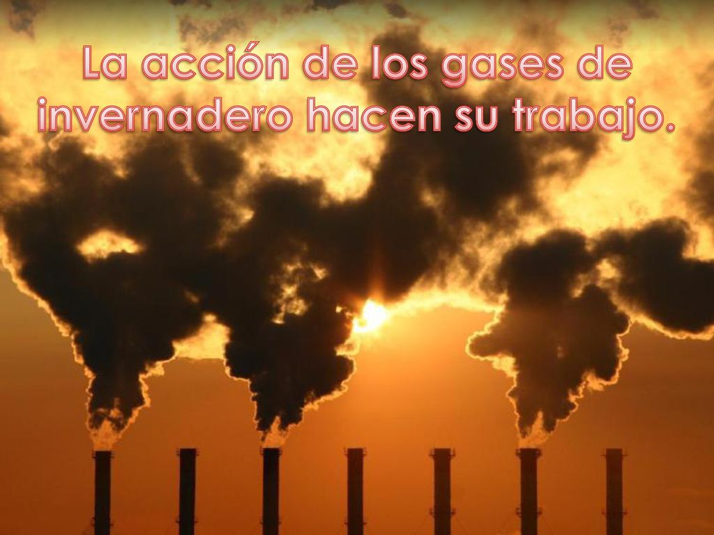 La acción de los gases de invernadero hacen su trabajo.