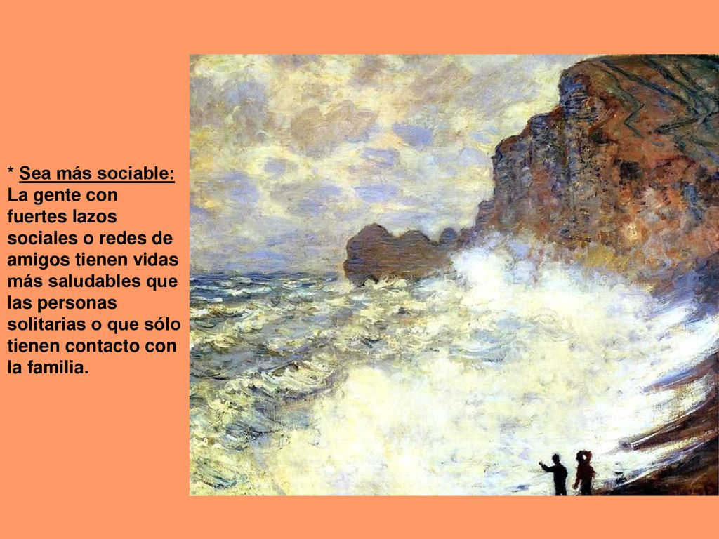 * Sea más sociable: La gente con fuertes lazos sociales o redes de amigos tienen vidas más saludables que las personas solitarias o que sólo tienen contacto con la familia.
