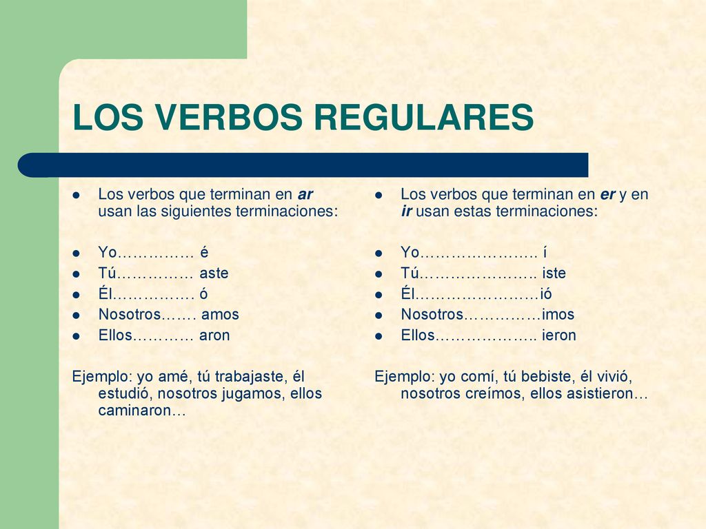 LOS VERBOS REGULARES Los verbos que terminan en ar usan las siguientes terminaciones: Yo…………… é. Tú…………… aste.