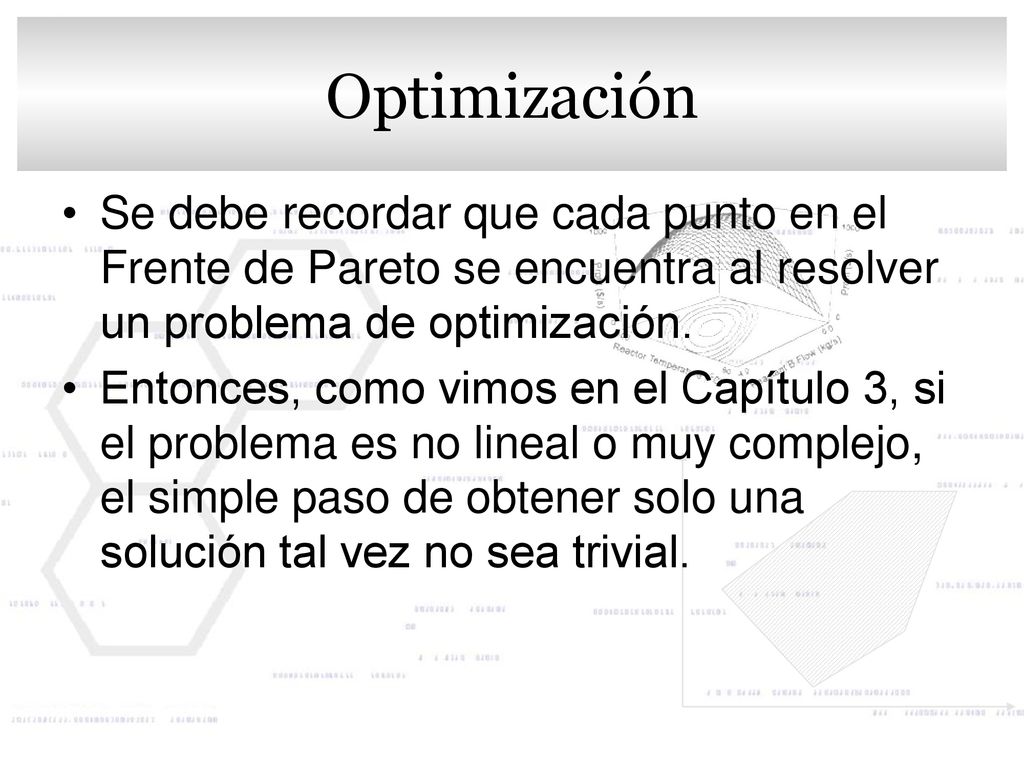 Optimización Se debe recordar que cada punto en el Frente de Pareto se encuentra al resolver un problema de optimización.